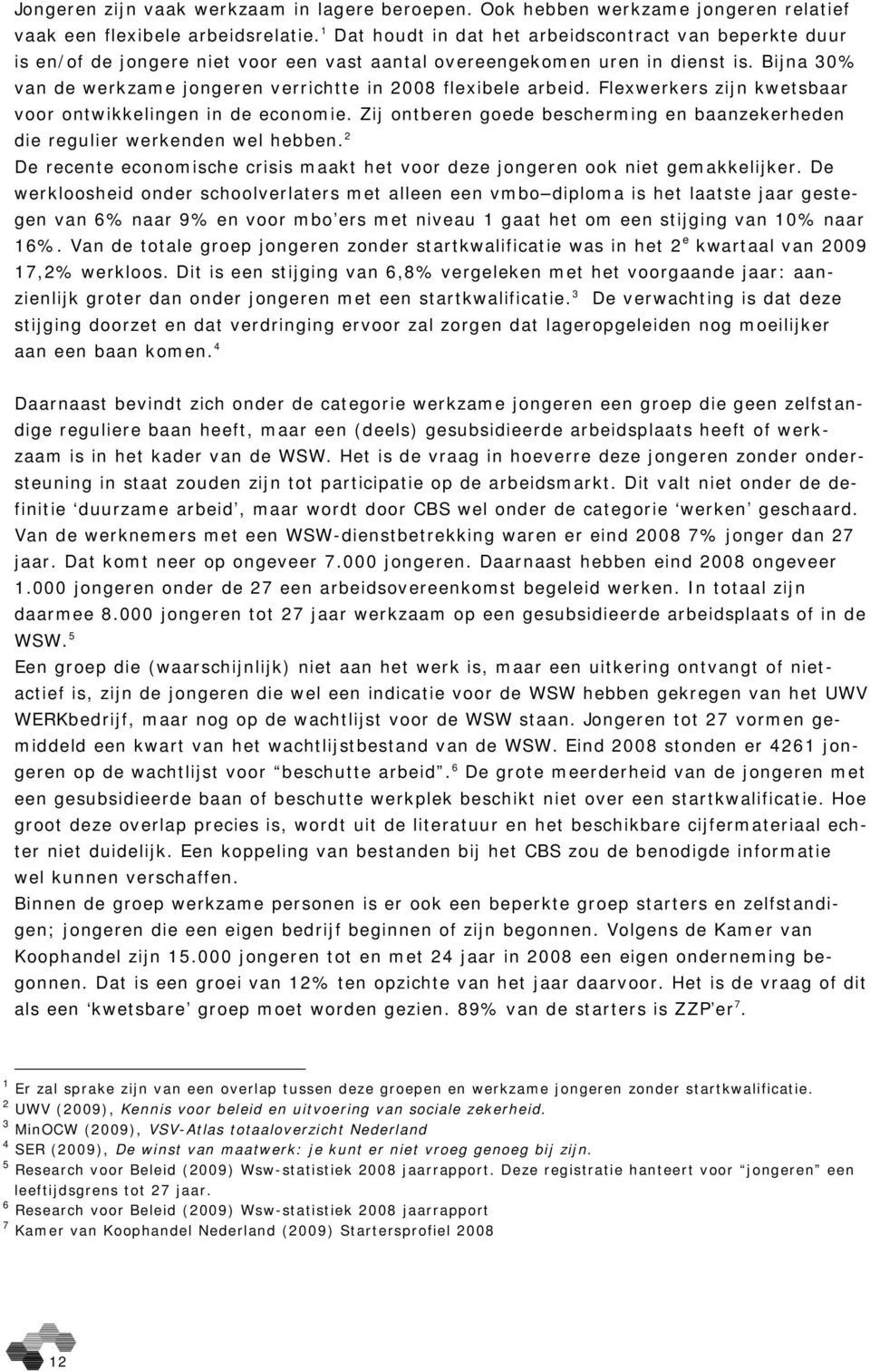 Bijna 30% van de werkzame jongeren verrichtte in 2008 flexibele arbeid. Flexwerkers zijn kwetsbaar voor ontwikkelingen in de economie.