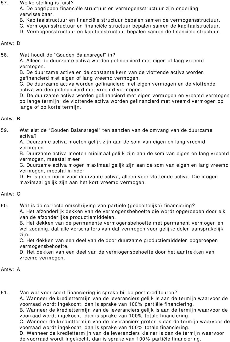 Wat houdt de Gouden Balansregel in? A. Alleen de duurzame activa worden gefinancierd met eigen of lang vreemd vermogen. B. De duurzame activa en de constante kern van de vlottende activa worden gefinancierd met eigen of lang vreemd vermogen.