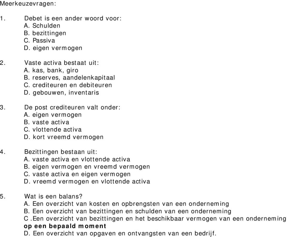 vaste activa en vlottende activa B. eigen vermogen en vreemd vermogen C. vaste activa en eigen vermogen D. vreemd vermogen en vlottende activa 5. Wat is een balans? A.