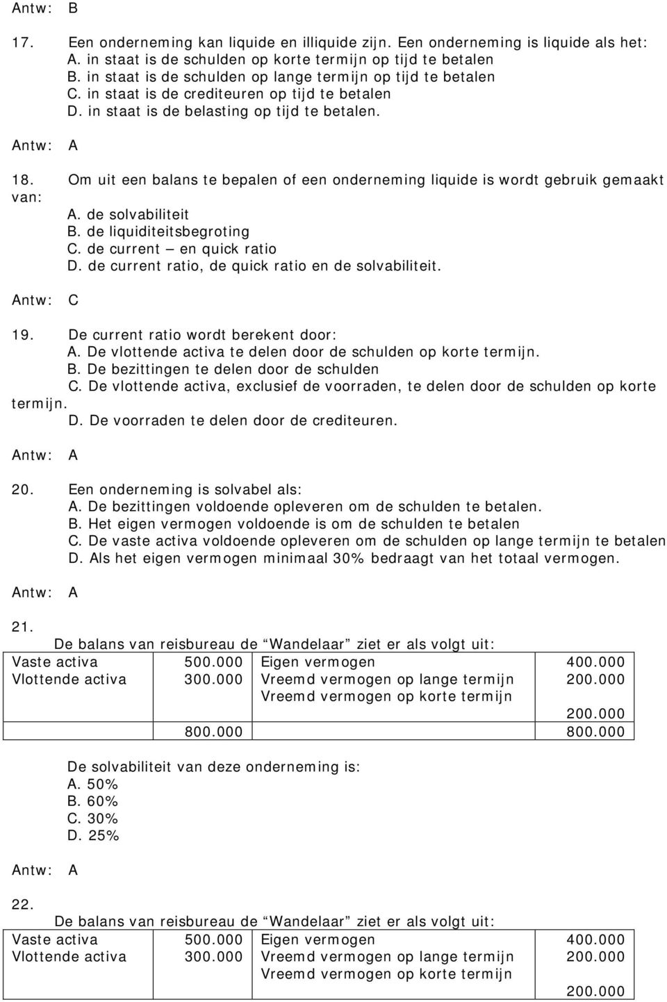 Om uit een balans te bepalen of een onderneming liquide is wordt gebruik gemaakt van: A. de solvabiliteit B. de liquiditeitsbegroting C. de current en quick ratio D.