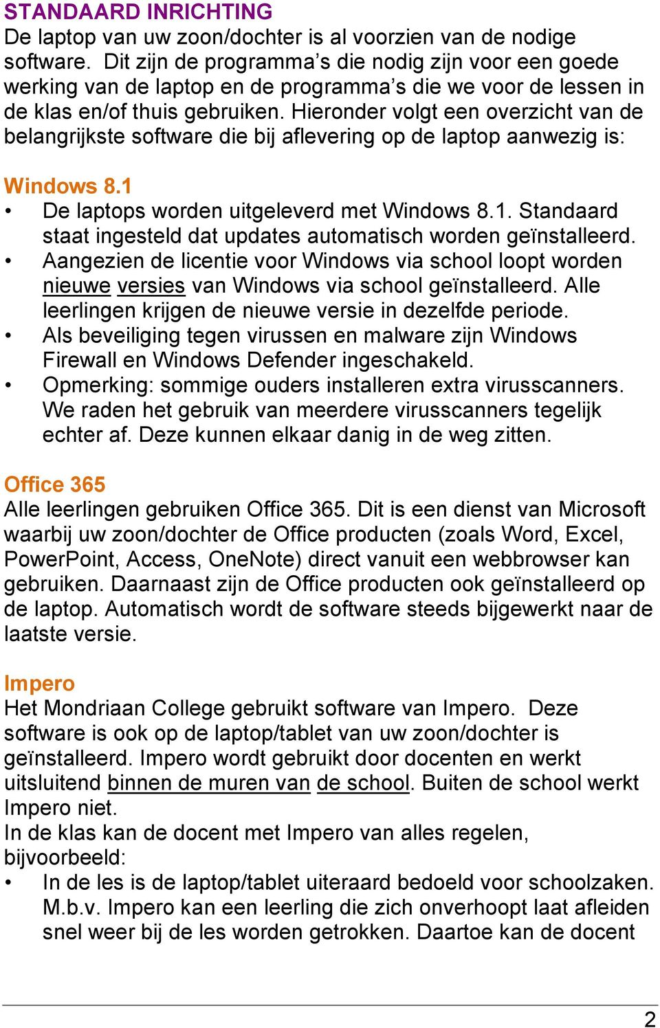 Hieronder volgt een overzicht van de belangrijkste software die bij aflevering op de laptop aanwezig is: Windows 8.1 De laptops worden uitgeleverd met Windows 8.1. Standaard staat ingesteld dat updates automatisch worden geïnstalleerd.