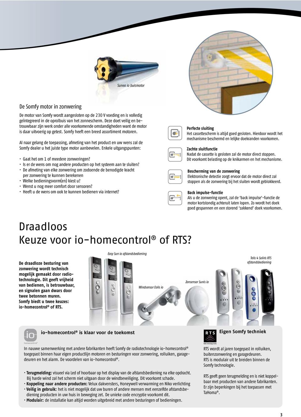 Al naar gelang de toepassing, afmeting van het product en uw wens zal de Somfy dealer u het juiste type motor aanbevelen.