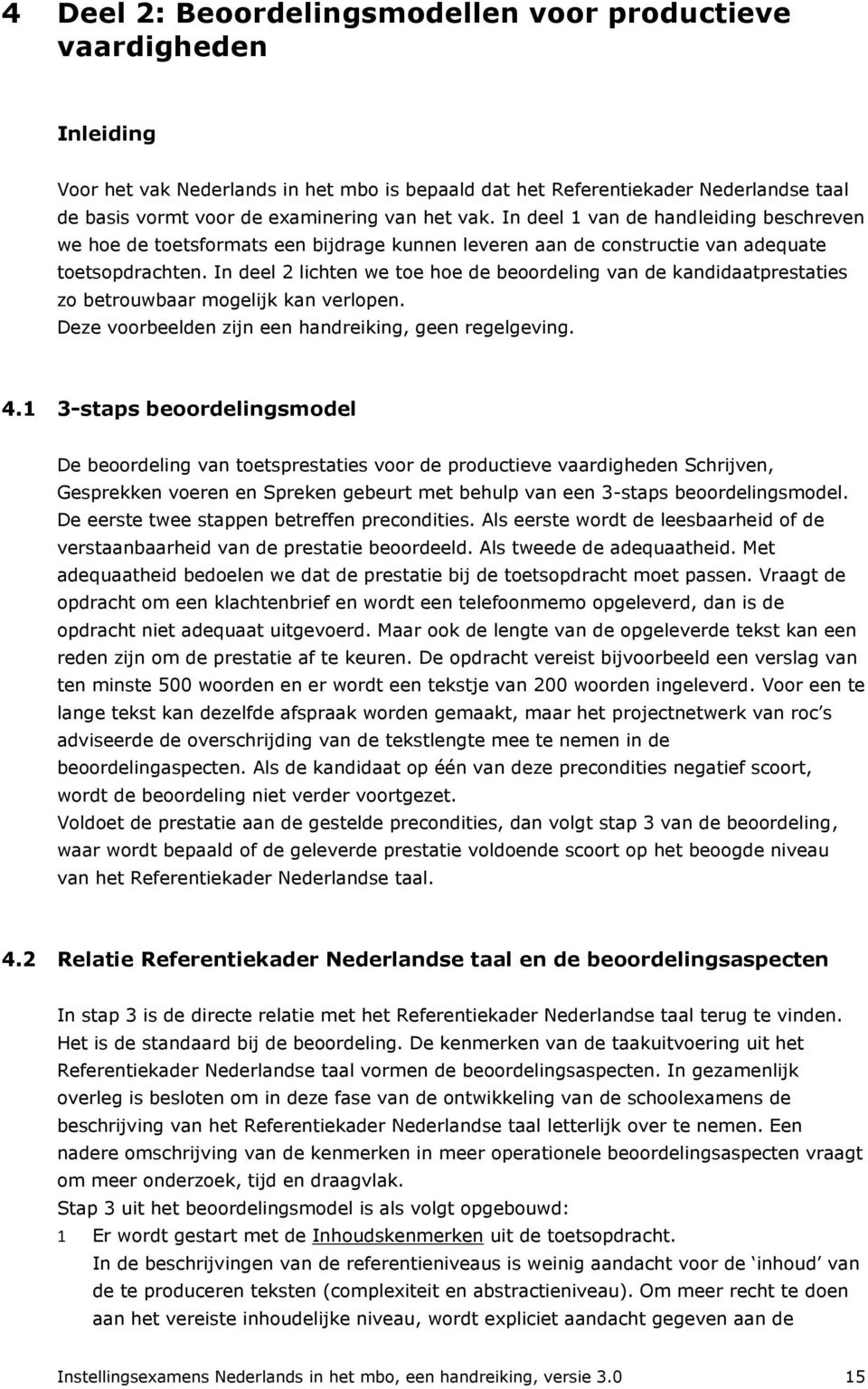 In deel 2 lichten we toe hoe de beoordeling van de kandidaatprestaties zo betrouwbaar mogelijk kan verlopen. Deze voorbeelden zijn een handreiking, geen regelgeving. 4.