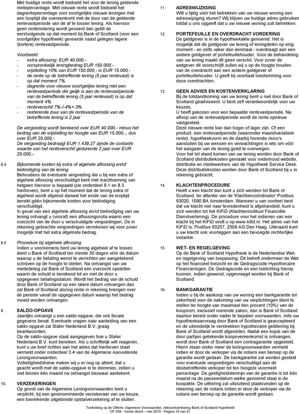 Als hiervoor geen rentenotering wordt gevoerd dan geldt de eerstvolgende op dat moment bij Bank of Scotland (voor een soortgelijke hypotheek) gevoerde naast gelegen lagere (kortere) rentevastperiode.