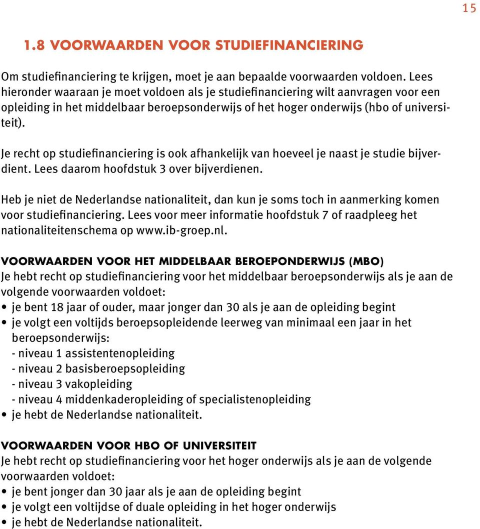 Je recht op studiefinanciering is ook afhankelijk van hoeveel je naast je studie bijverdient. Lees daarom hoofdstuk 3 over bijverdienen.