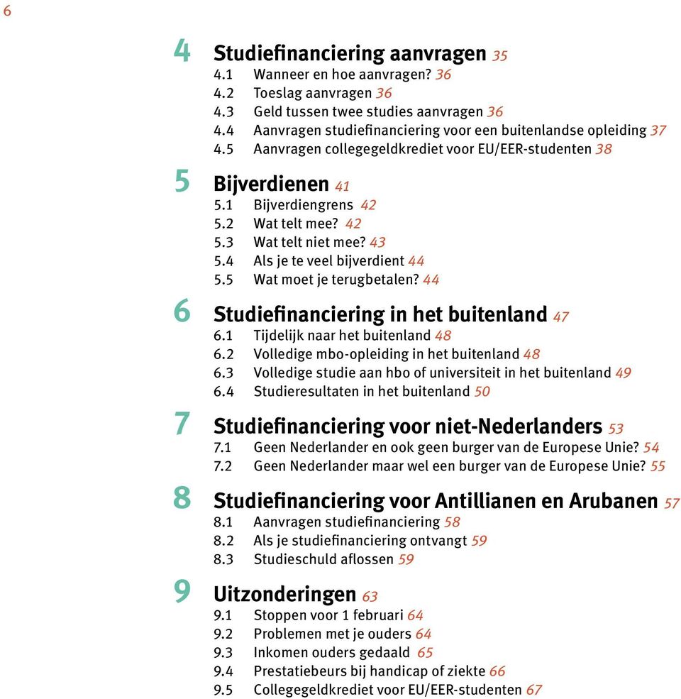 43 5.4 Als je te veel bijverdient 44 5.5 Wat moet je terugbetalen? 44 Studiefinanciering in het buitenland 47 6.1 Tijdelijk naar het buitenland 48 6.2 Volledige mbo-opleiding in het buitenland 48 6.