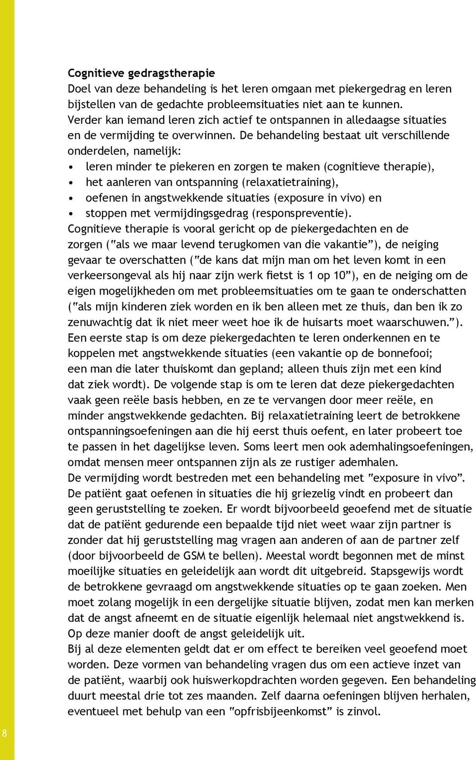 De behandeling bestaat uit verschillende onderdelen, namelijk: leren minder te piekeren en zorgen te maken (cognitieve therapie), het aanleren van ontspanning (relaxatietraining), oefenen in