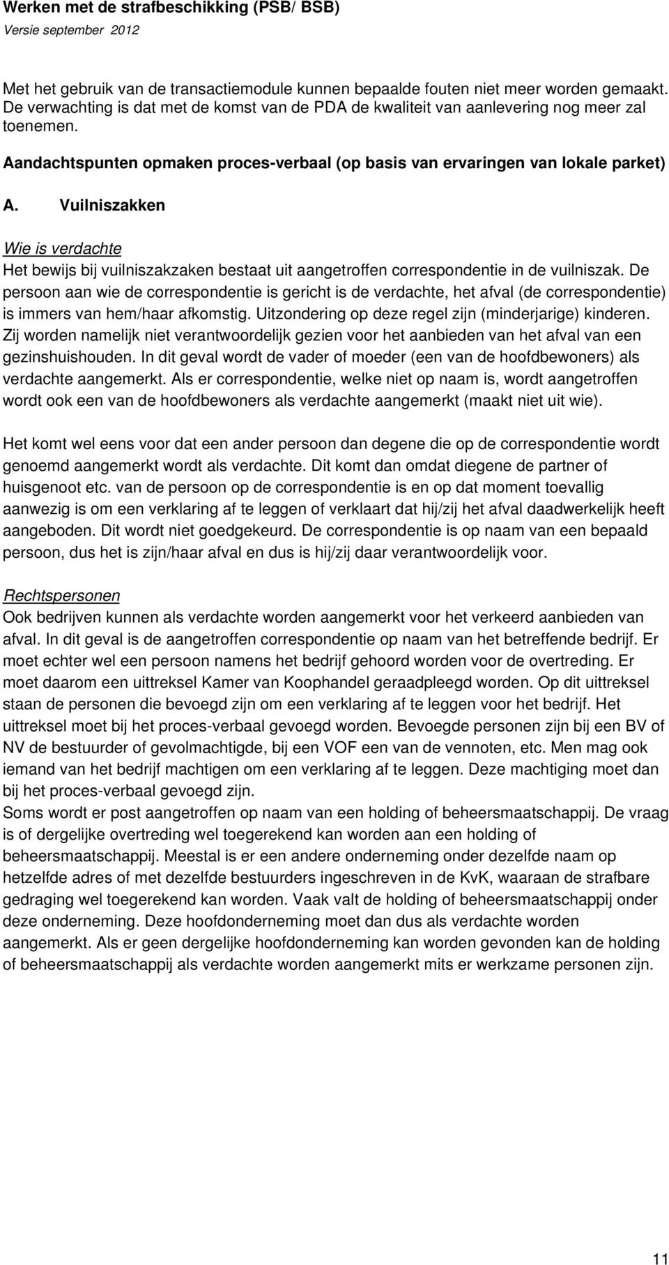 Vuilniszakken Wie is verdachte Het bewijs bij vuilniszakzaken bestaat uit aangetroffen correspondentie in de vuilniszak.