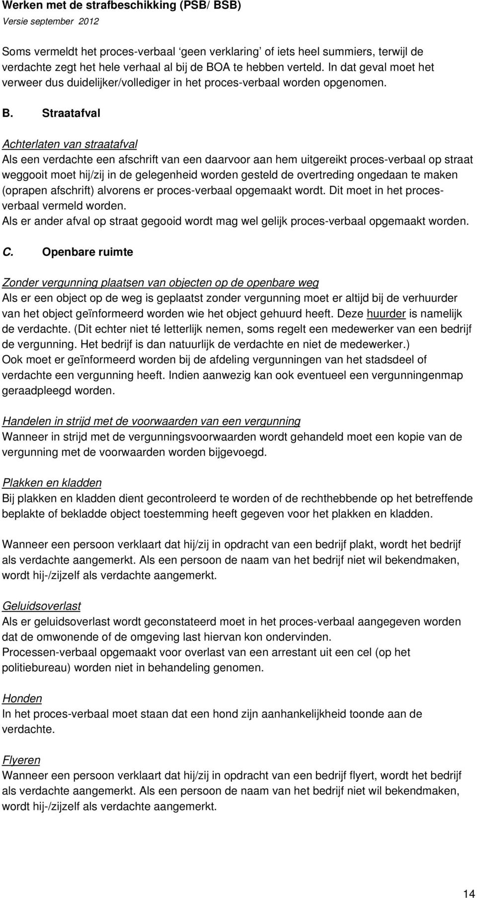 Straatafval Achterlaten van straatafval Als een verdachte een afschrift van een daarvoor aan hem uitgereikt proces-verbaal op straat weggooit moet hij/zij in de gelegenheid worden gesteld de