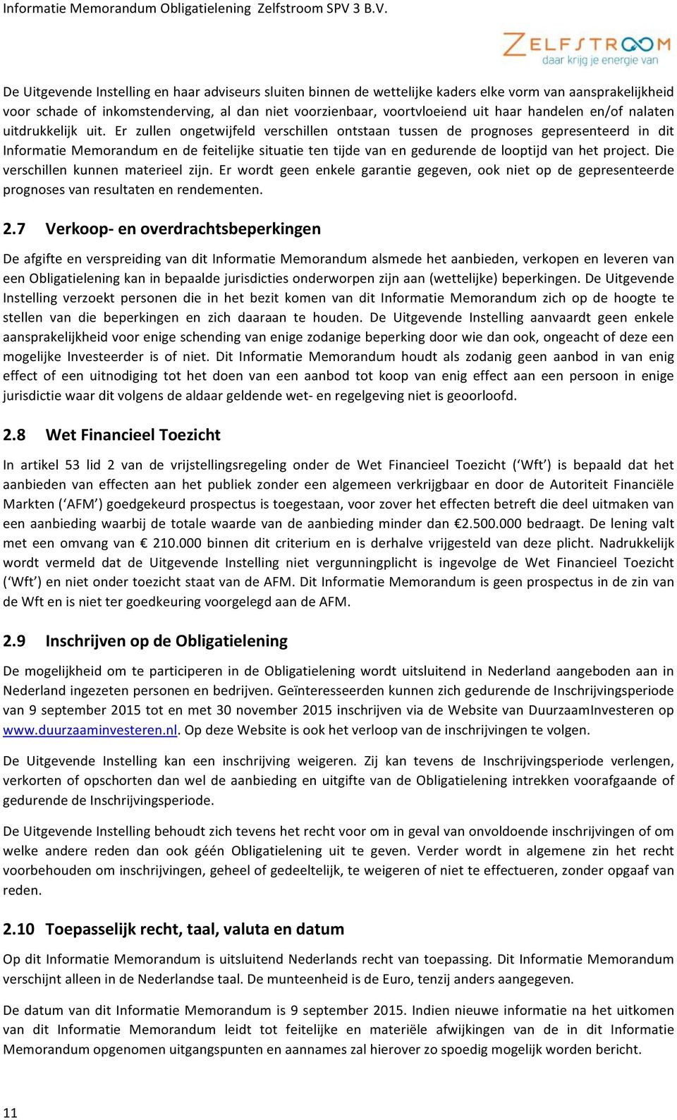 Er zullen ongetwijfeld verschillen ontstaan tussen de prognoses gepresenteerd in dit Informatie Memorandum en de feitelijke situatie ten tijde van en gedurende de looptijd van het project.