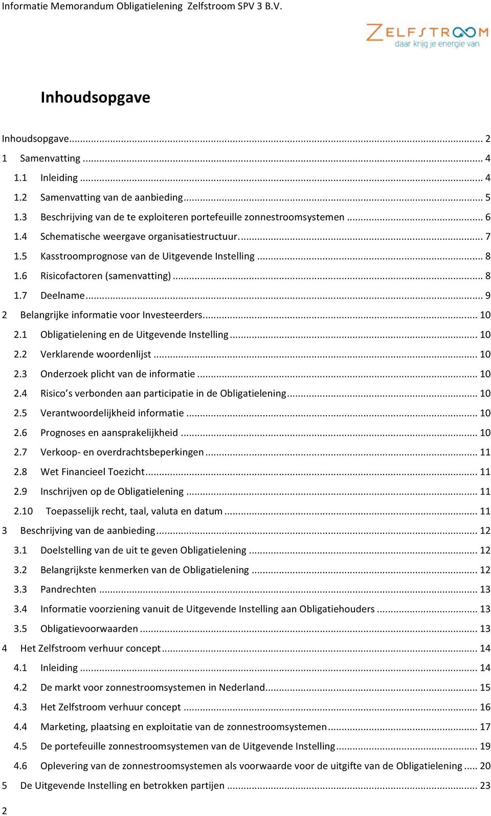 .. 9 2 Belangrijke informatie voor Investeerders... 10 2.1 Obligatielening en de Uitgevende Instelling... 10 2.2 Verklarende woordenlijst... 10 2.3 Onderzoek plicht van de informatie... 10 2.4 Risico s verbonden aan participatie in de Obligatielening.