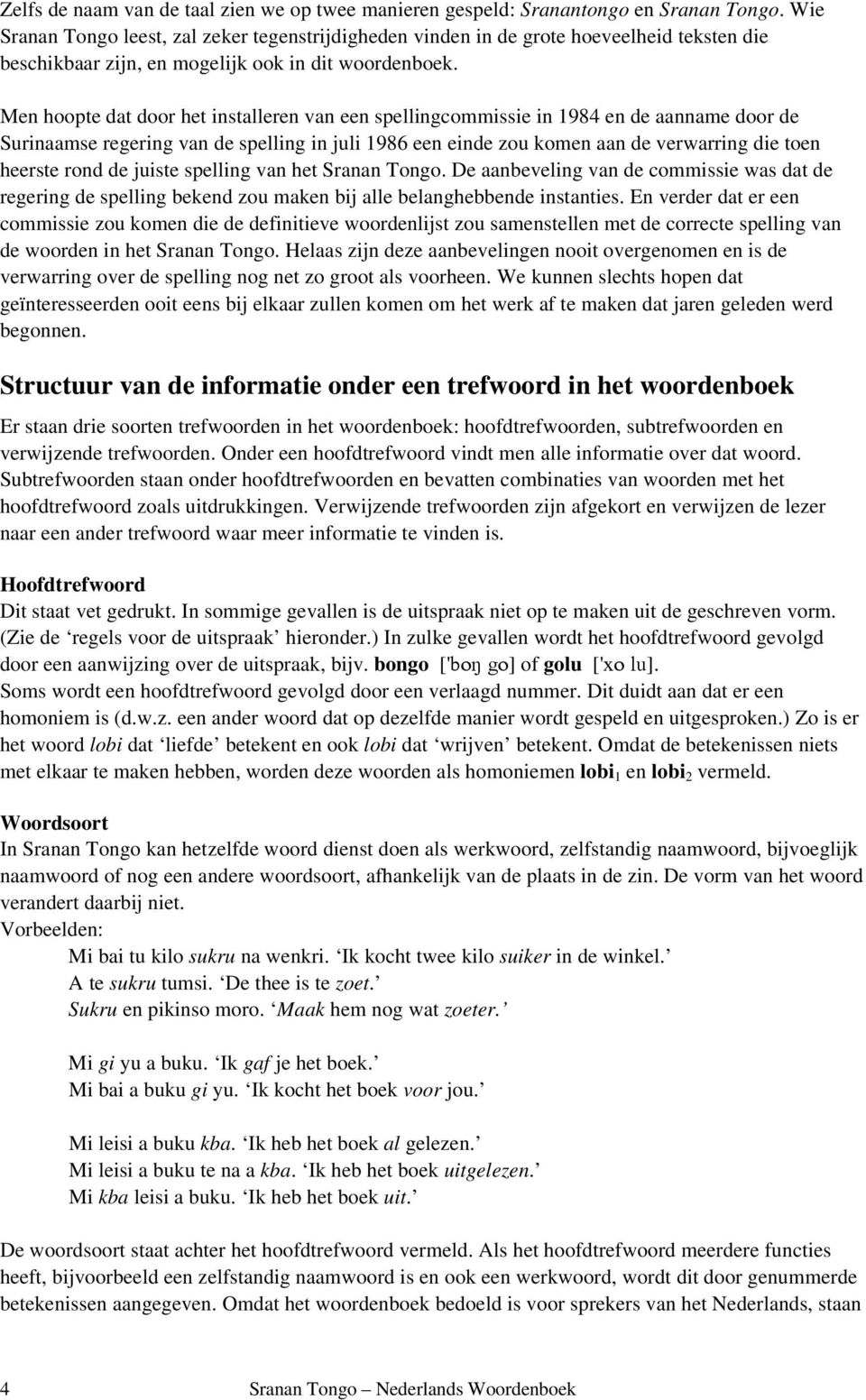 Men hoopte dat door het installeren van een spellingcommissie in 1984 en de aanname door de Surinaamse regering van de spelling in juli 1986 een einde zou komen aan de verwarring die toen heerste