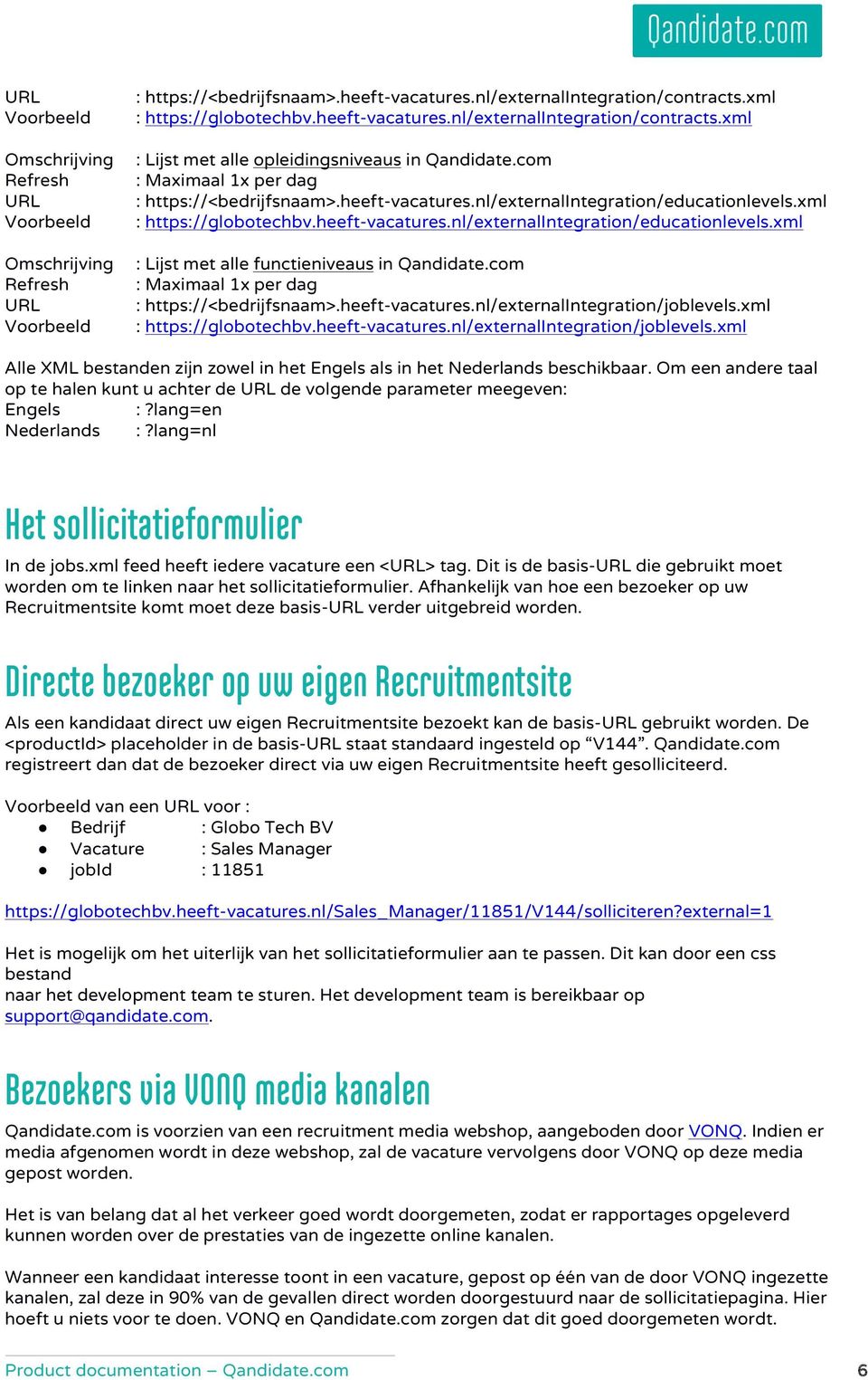 com : https://<bedrijfsnaam>.heeft-vacatures.nl/externalintegration/joblevels.xml : https://globotechbv.heeft-vacatures.nl/externalintegration/joblevels.xml Alle XML bestanden zijn zowel in het Engels als in het Nederlands beschikbaar.