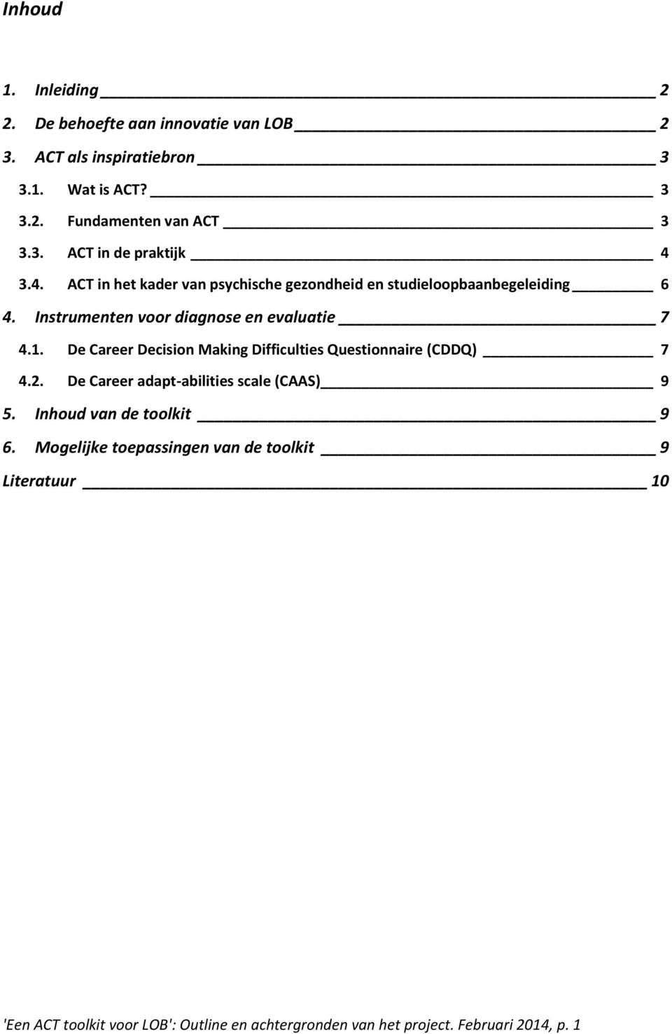 De Career Decision Making Difficulties Questionnaire (CDDQ) 7 4.2. De Career adapt-abilities scale (CAAS) 9 5. Inhoud van de toolkit 9 6.