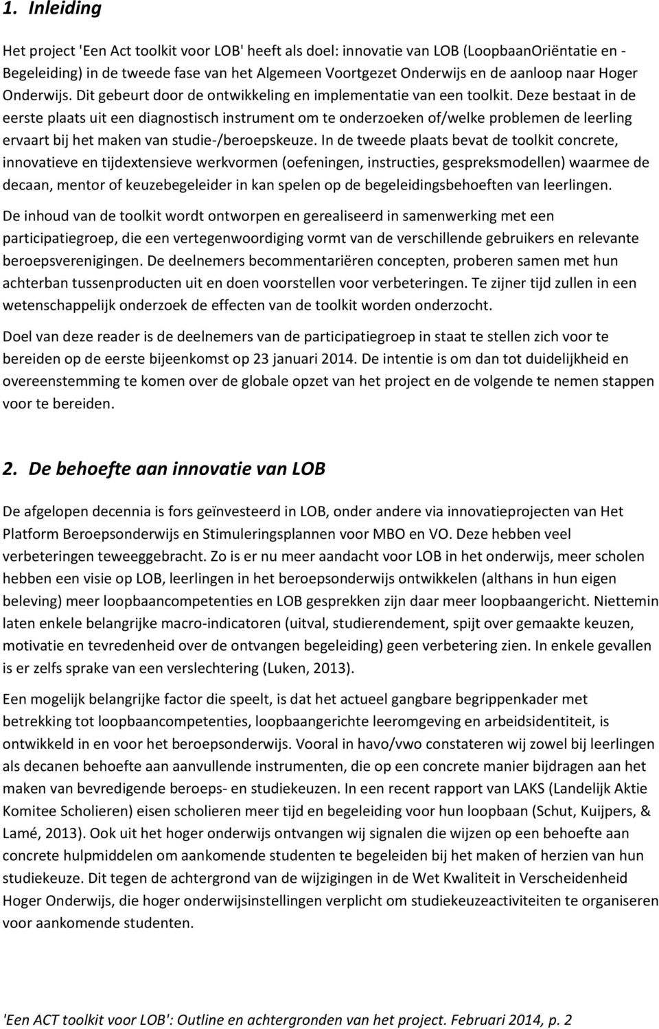 Deze bestaat in de eerste plaats uit een diagnostisch instrument om te onderzoeken of/welke problemen de leerling ervaart bij het maken van studie-/beroepskeuze.