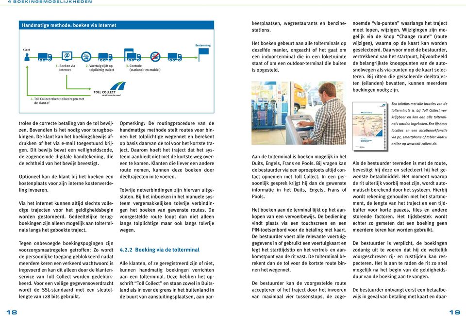 Het boeken gebeurt aan alle tolterminals op dezelfde manier, ongeacht of het gaat om een indoor-terminal die in een loketruimte staat of om een outdoor-terminal die buiten is opgesteld.