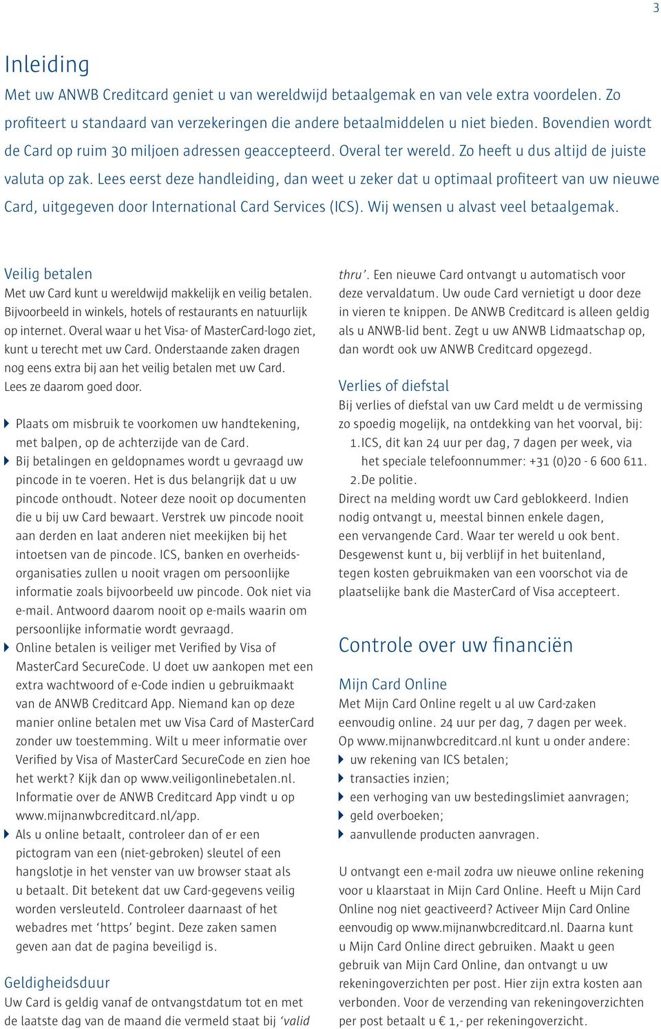 Lees eerst deze handleiding, dan weet u zeker dat u optimaal profiteert van uw nieuwe Card, uitgegeven door International Card Services (ICS). Wij wensen u alvast veel betaalgemak.