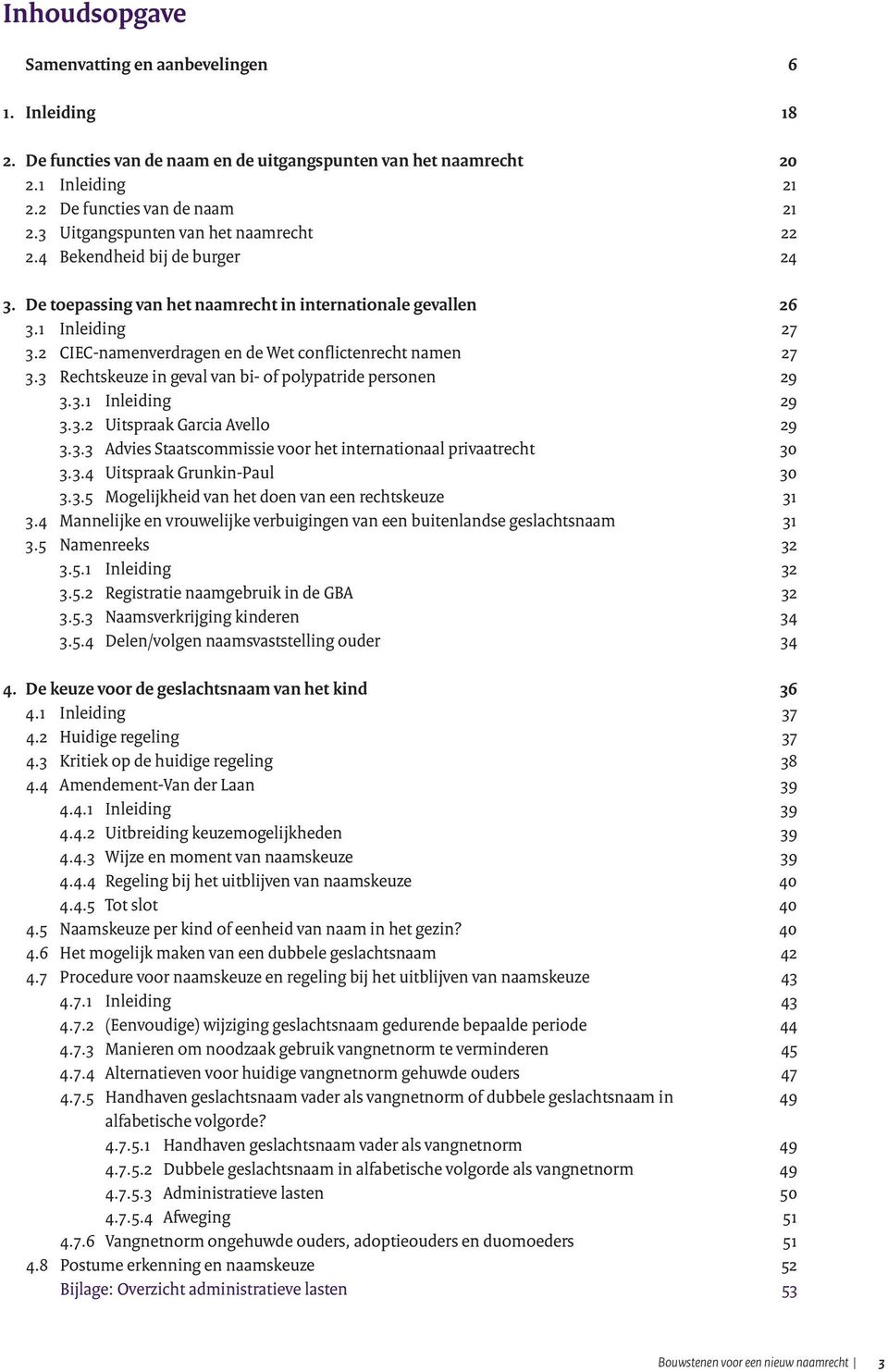 2 CIEC-namenverdragen en de Wet conflictenrecht namen 27 3.3 Rechtskeuze in geval van bi- of polypatride personen 29 3.3.1 Inleiding 29 3.3.2 Uitspraak Garcia Avello 29 3.3.3 Advies Staatscommissie voor het internationaal privaatrecht 30 3.