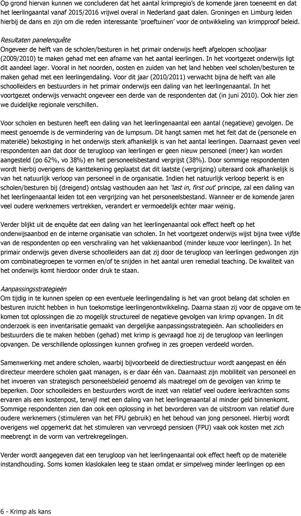 Resultaten panelenquête Ongeveer de helft van de scholen/besturen in het primair onderwijs heeft afgelopen schooljaar (2009/2010) te maken gehad met een afname van het aantal leerlingen.