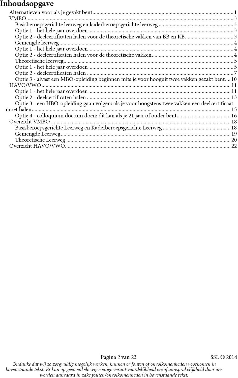 .. 4 Optie 2 - deelcertificaten halen voor de theoretische vakken... 4 Theoretische leerweg... 5 Optie 1 - het hele jaar overdoen... 5 Optie 2 - deelcertificaten halen.