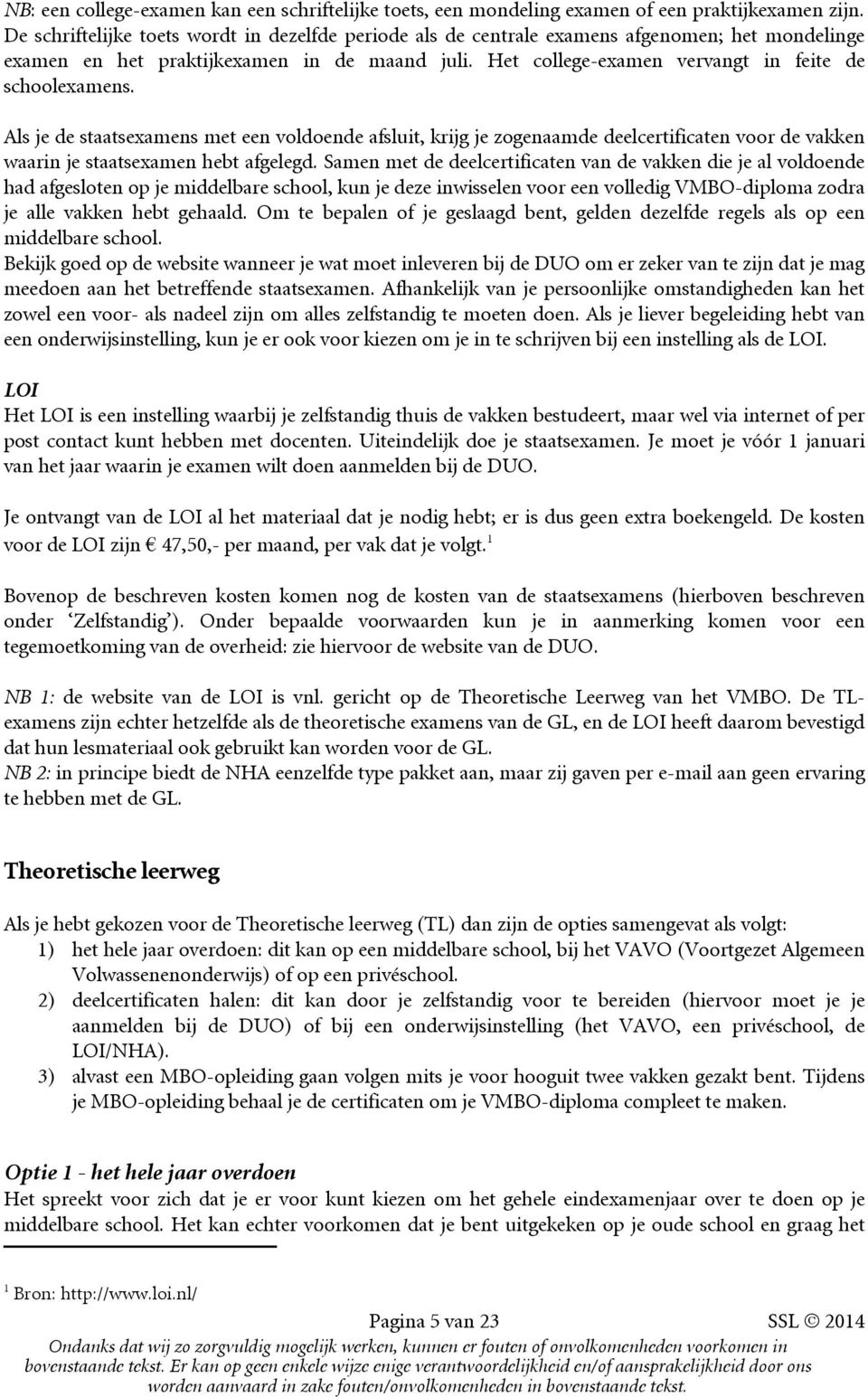 Als je de staatsexamens met een voldoende afsluit, krijg je zogenaamde deelcertificaten voor de vakken waarin je staatsexamen hebt afgelegd.