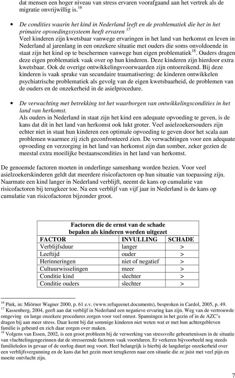 herkomst en leven in Nederland al jarenlang in een onzekere situatie met ouders die soms onvoldoende in staat zijn het kind op te beschermen vanwege hun eigen problematiek 18.