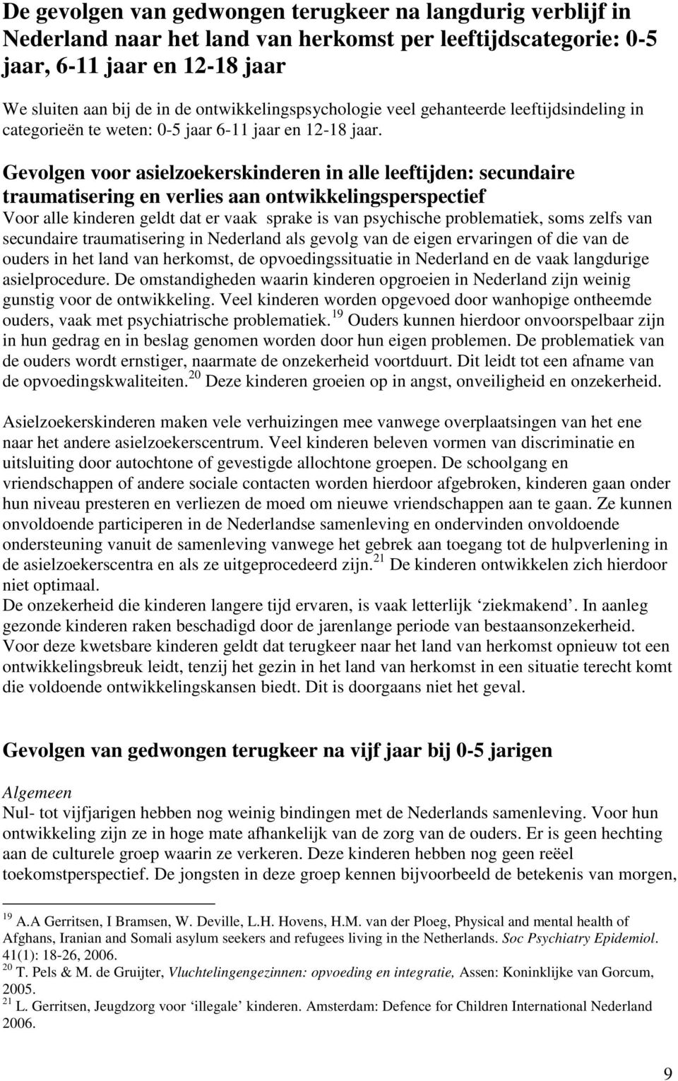 Gevolgen voor asielzoekerskinderen in alle leeftijden: secundaire traumatisering en verlies aan ontwikkelingsperspectief Voor alle kinderen geldt dat er vaak sprake is van psychische problematiek,