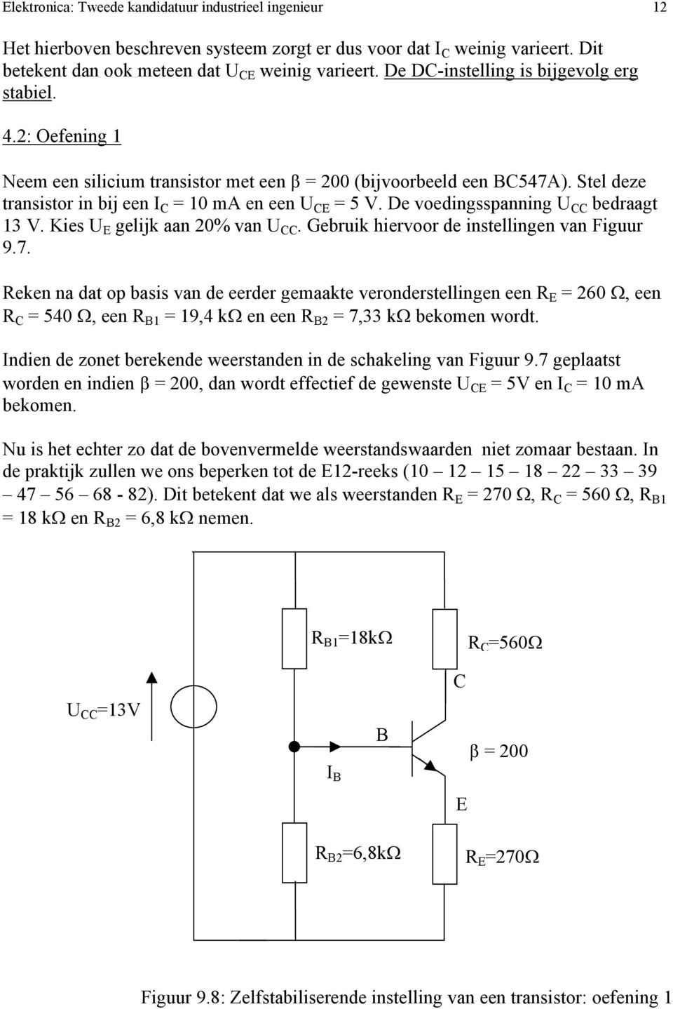 De voedingsspanning U CC bedraagt 13 V. Kies U E gelijk aan 20% van U CC. Gebruik hiervoor de instellingen van Figuur 9.7.