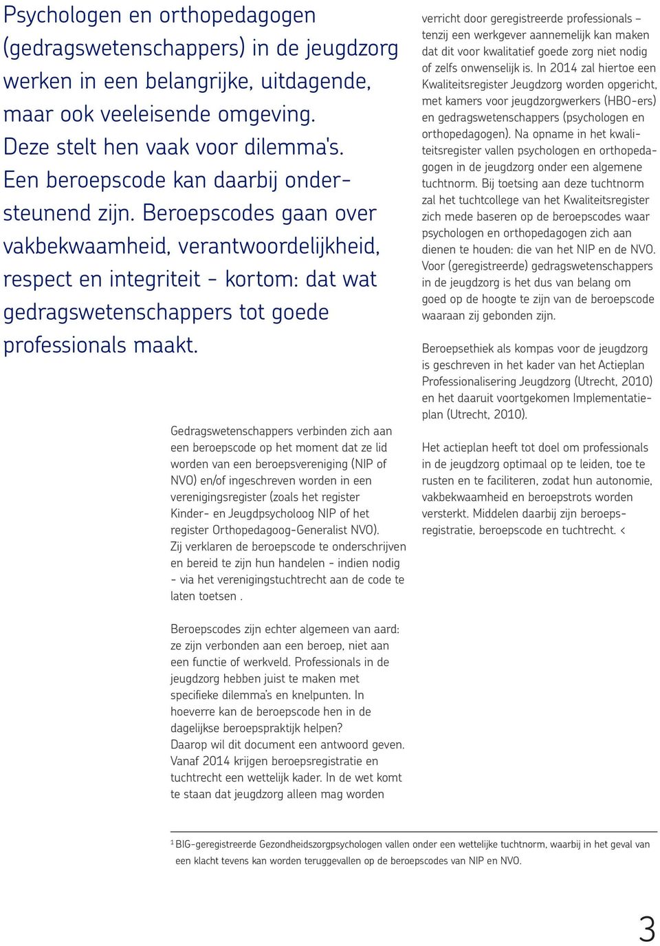 Beroepscodes gaan over vakbekwaamheid, verantwoordelijkheid, respect en integriteit - kortom: dat wat gedrags weten schappers tot goede professionals maakt.