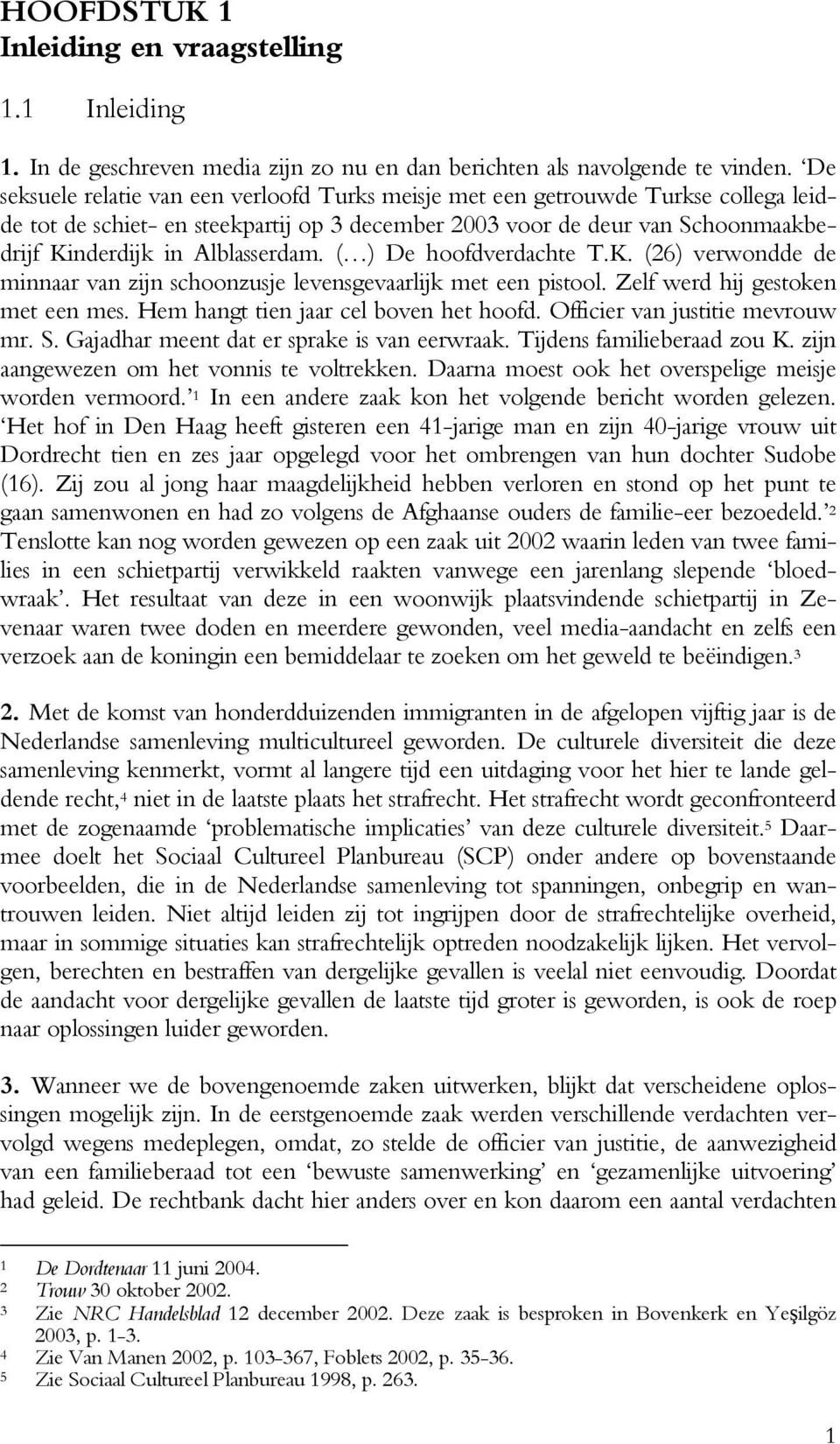 Alblasserdam. ( ) De hoofdverdachte T.K. (26) verwondde de minnaar van zijn schoonzusje levensgevaarlijk met een pistool. Zelf werd hij gestoken met een mes. Hem hangt tien jaar cel boven het hoofd.