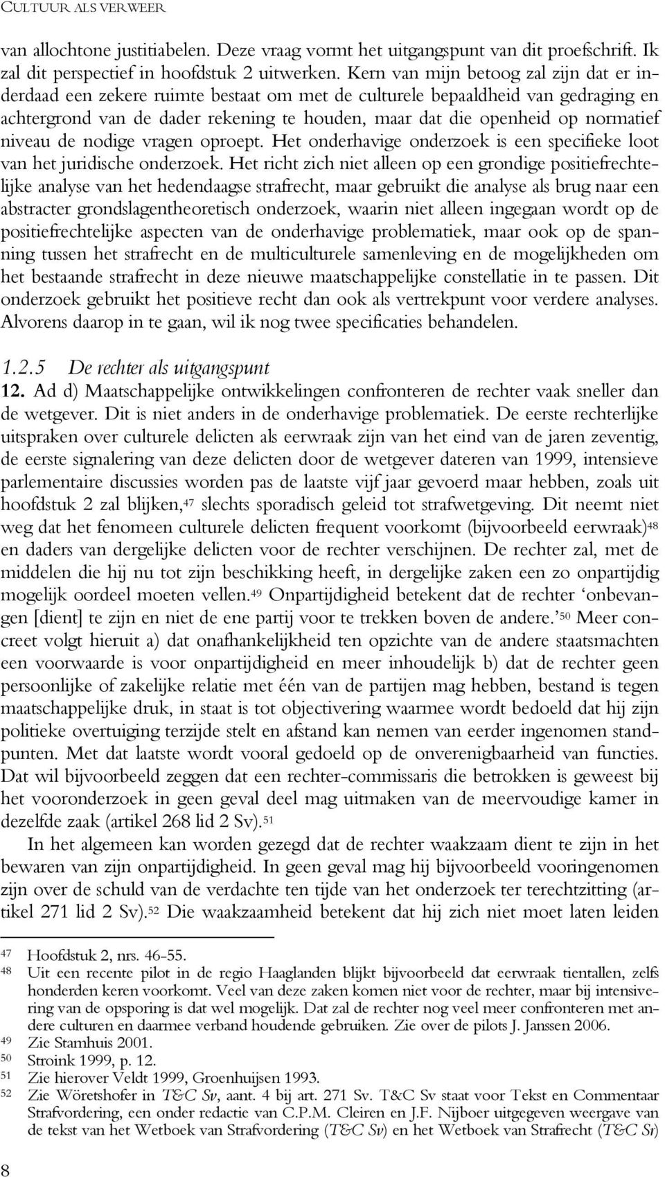 normatief niveau de nodige vragen oproept. Het onderhavige onderzoek is een specifieke loot van het juridische onderzoek.