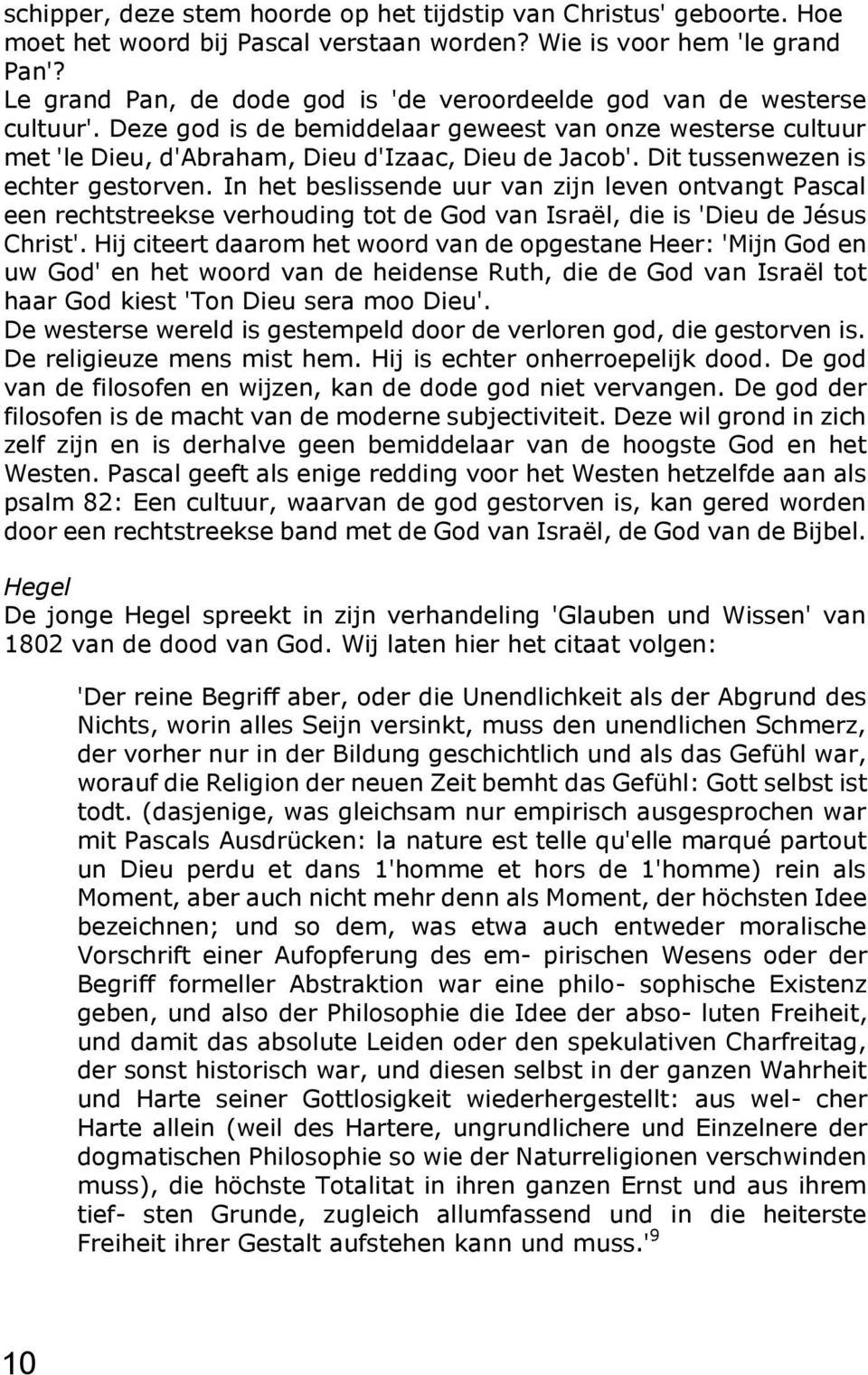 Dit tussenwezen is echter gestorven. In het beslissende uur van zijn leven ontvangt Pascal een rechtstreekse verhouding tot de God van Israël, die is 'Dieu de Jésus Christ'.