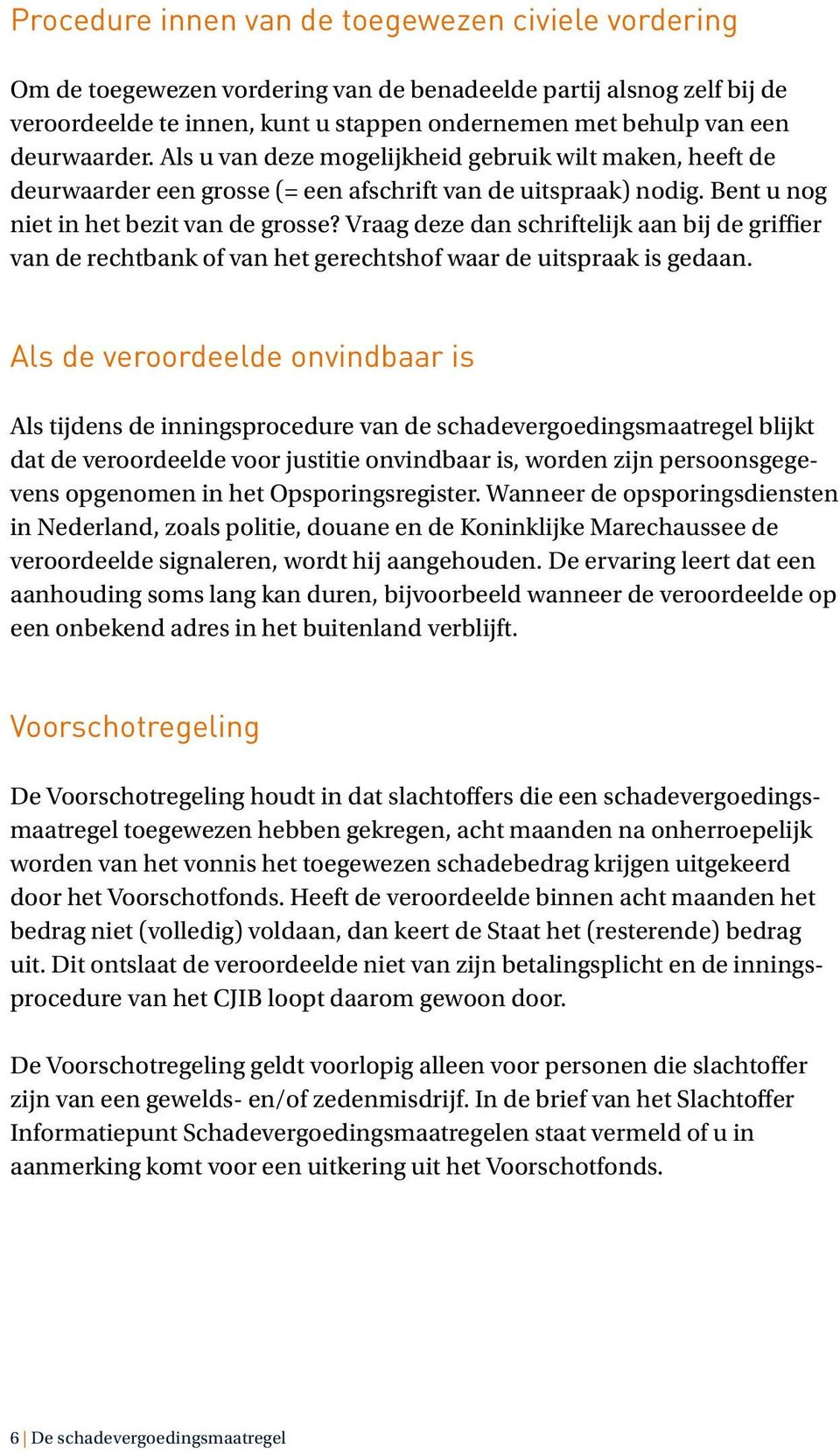 Vraag deze dan schriftelijk aan bij de griffier van de rechtbank of van het gerechtshof waar de uitspraak is gedaan.