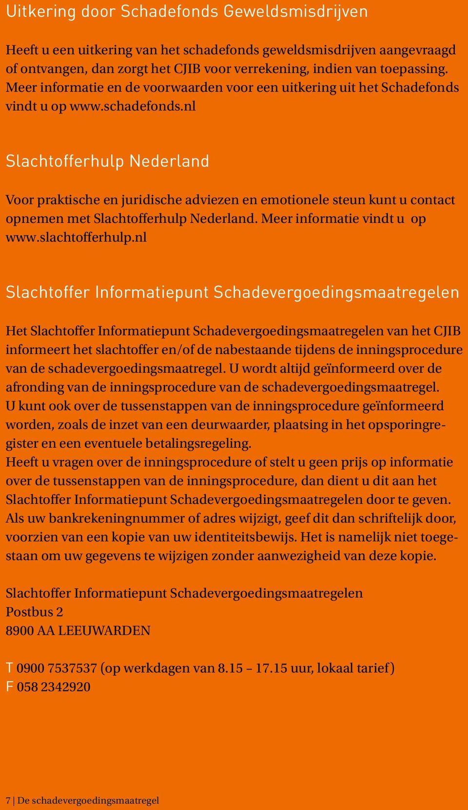 nl Slachtofferhulp Nederland Voor praktische en juridische adviezen en emotionele steun kunt u contact opnemen met Slachtofferhulp Nederland. Meer informatie vindt u op www.slachtofferhulp.