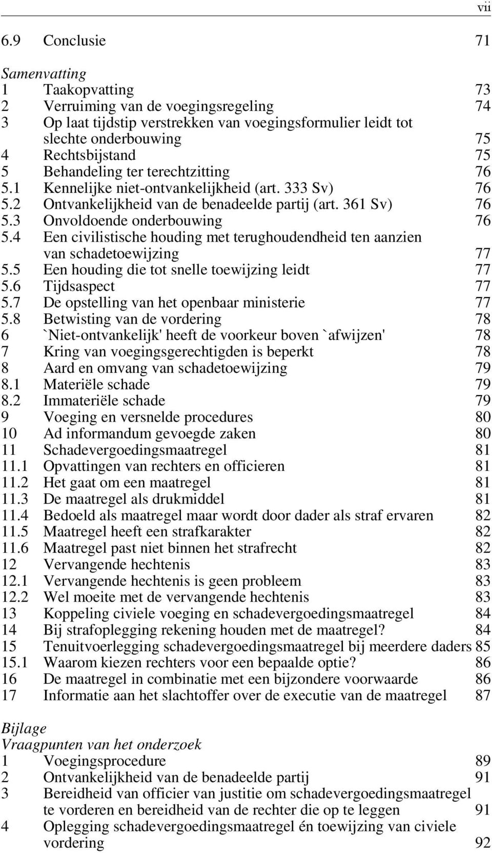 4 Een civilistische houding met terughoudendheid ten aanzien van schadetoewijzing 77 5.5 Een houding die tot snelle toewijzing leidt 77 5.6 Tijdsaspect 77 5.