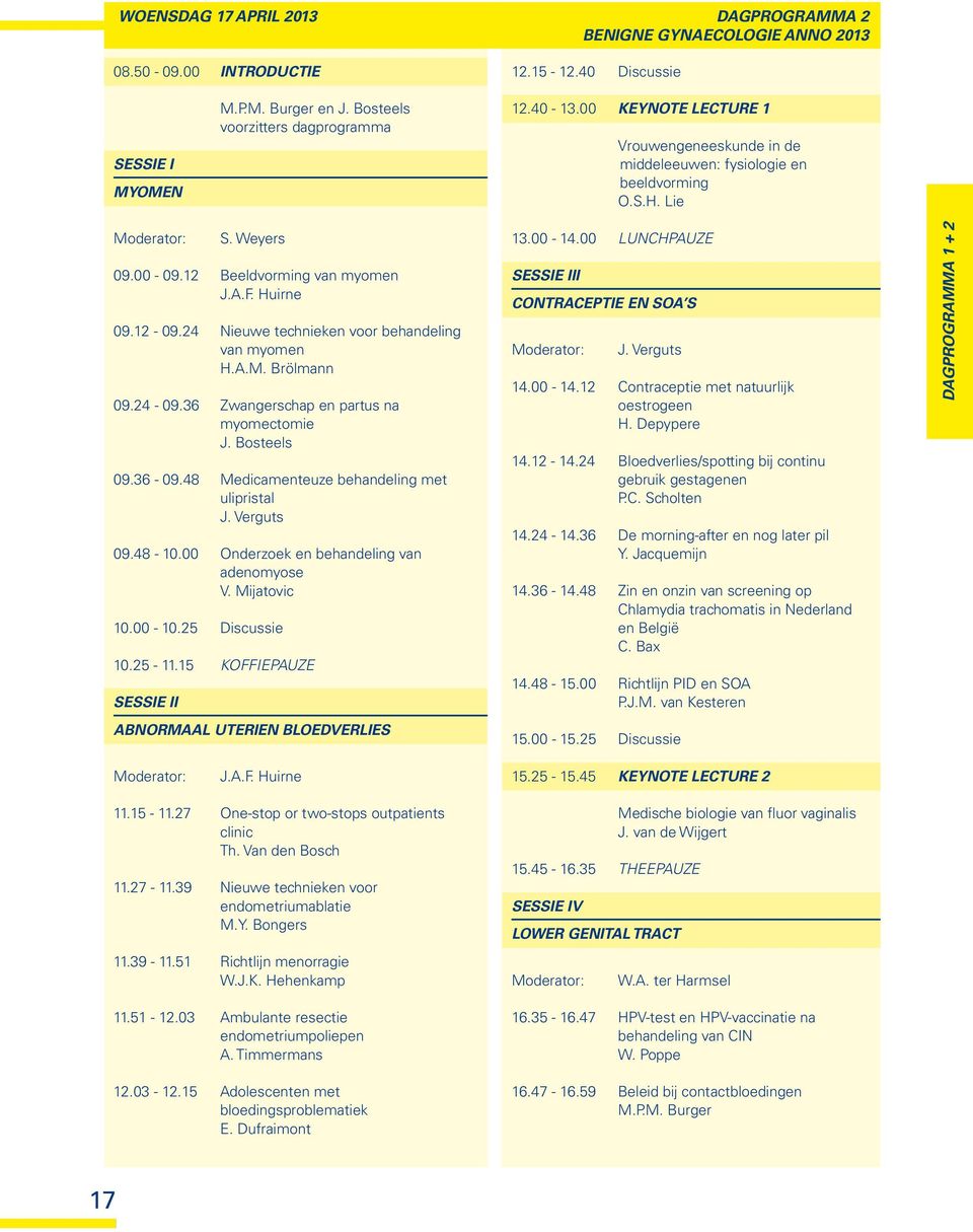 24 Nieuwe technieken voor behandeling van myomen H.A.M. Brölmann 09.24-09.36 Zwangerschap en partus na myomectomie J. Bosteels 09.36-09.48 Medicamenteuze behandeling met ulipristal J. Verguts 09.