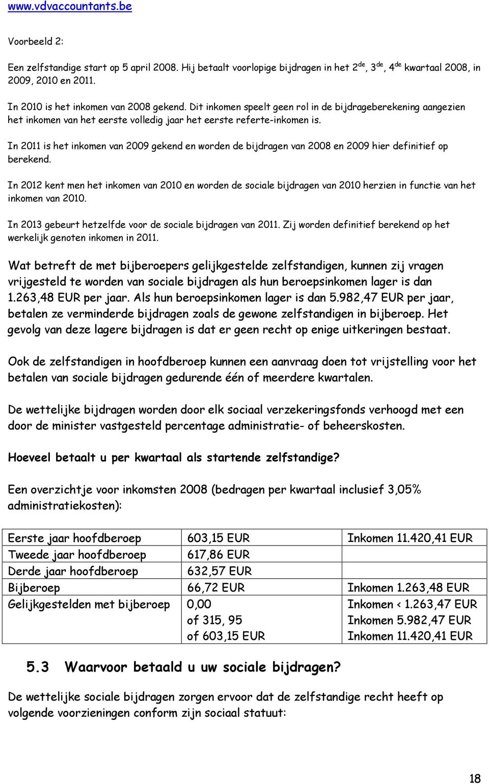 In 2011 is het inkomen van 2009 gekend en worden de bijdragen van 2008 en 2009 hier definitief op berekend.