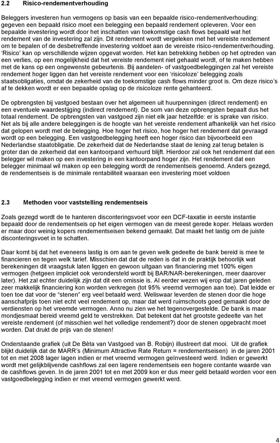 Dit rendement wordt vergeleken met het vereiste rendement om te bepalen of de desbetreffende investering voldoet aan de vereiste risico-rendementverhouding.