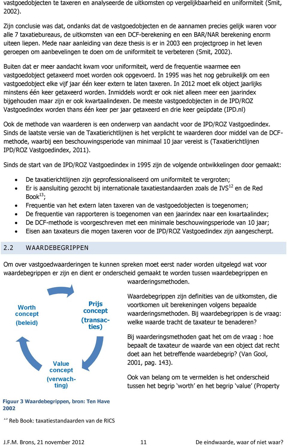 liepen. Mede naar aanleiding van deze thesis is er in 2003 een projectgroep in het leven geroepen om aanbevelingen te doen om de uniformiteit te verbeteren (Smit, 2002).