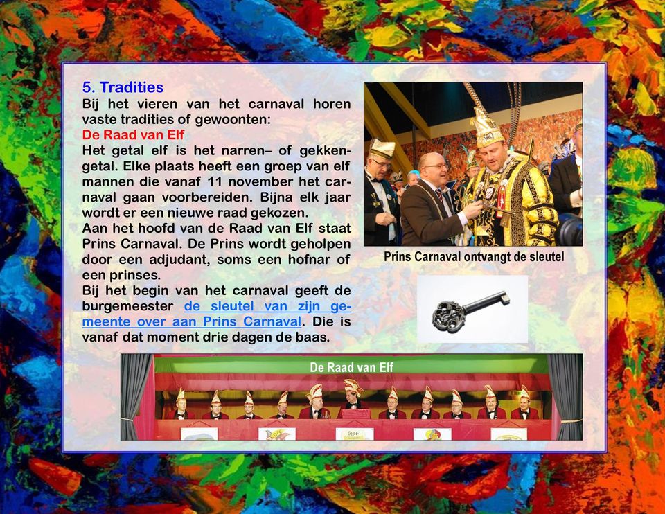 Aan het hoofd van de Raad van lf staat Prins Carnaval. De Prins wordt geholpen door een adjudant, soms een hofnar of een prinses.