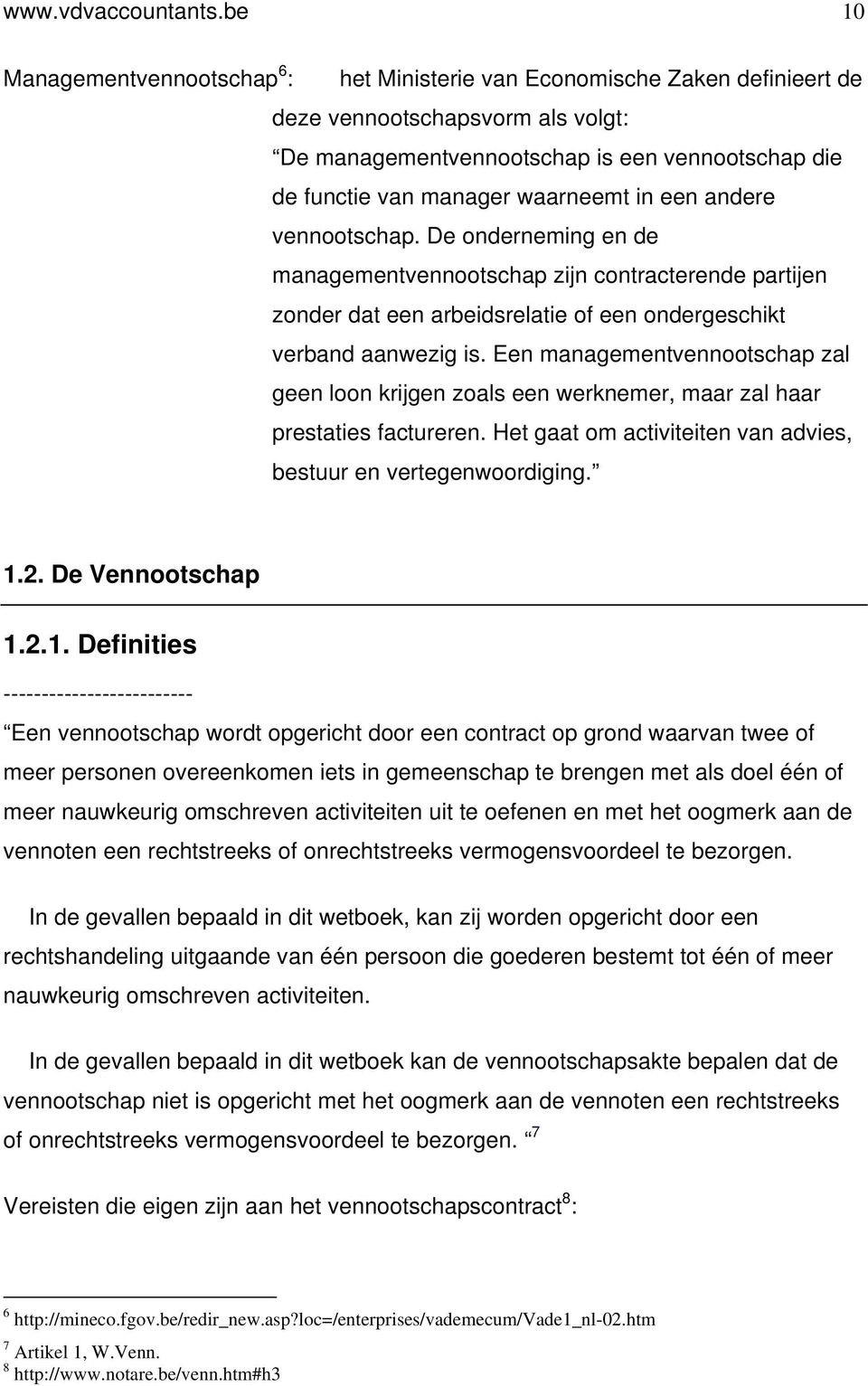 waarneemt in een andere vennootschap. De onderneming en de managementvennootschap zijn contracterende partijen zonder dat een arbeidsrelatie of een ondergeschikt verband aanwezig is.