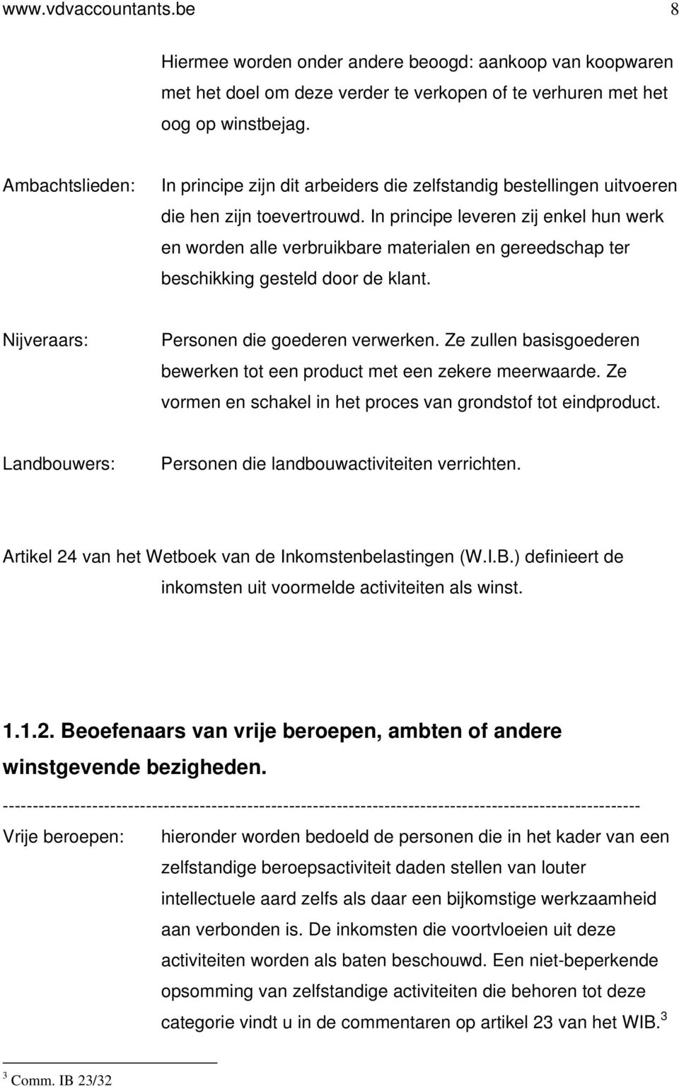 In principe leveren zij enkel hun werk en worden alle verbruikbare materialen en gereedschap ter beschikking gesteld door de klant. Nijveraars: Personen die goederen verwerken.