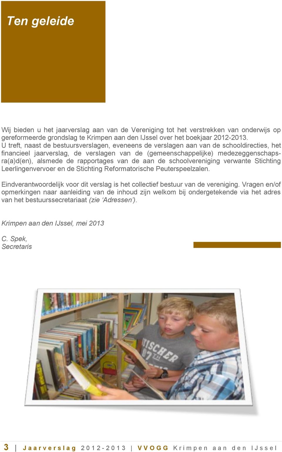 rapportages van de aan de schoolvereniging verwante Stichting Leerlingenvervoer en de Stichting Reformatorische Peuterspeelzalen.