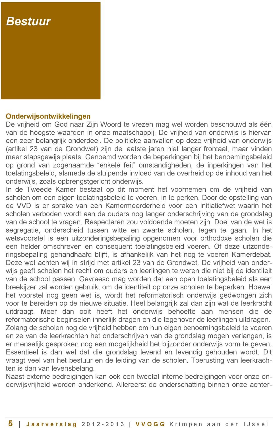 De politieke aanvallen op deze vrijheid van onderwijs (artikel 23 van de Grondwet) zijn de laatste jaren niet langer frontaal, maar vinden meer stapsgewijs plaats.