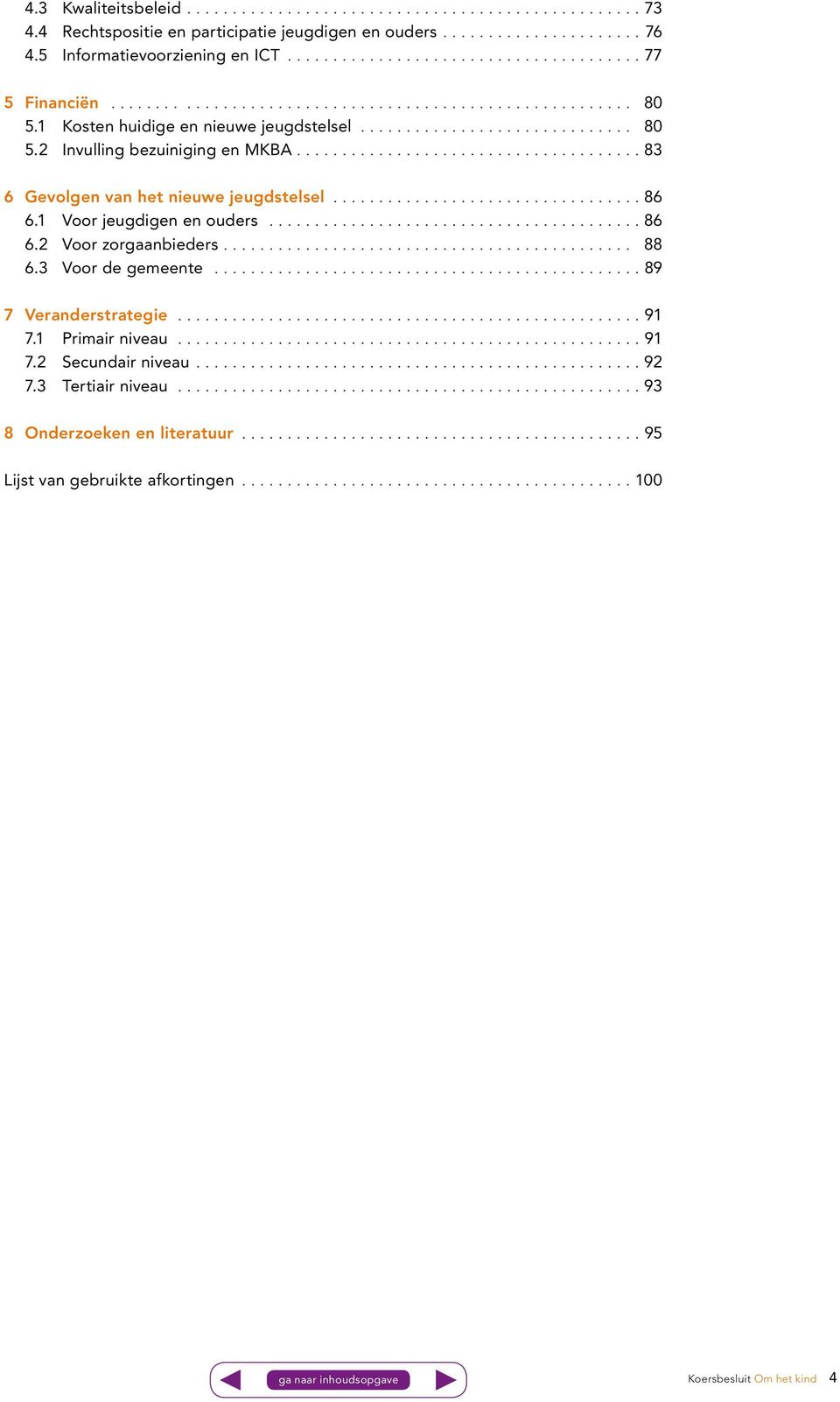 1 Voor jeugdigen en ouders....86 6.2 Voor zorgaanbieders.... 88 6.3 Voor de gemeente....89 7 Veranderstrategie....91 7.1 Primair niveau...91 7.2 Secundair niveau.