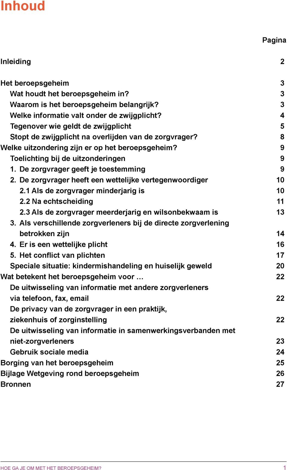 De zorgvrager geeft je toestemming 9 2. De zorgvrager heeft een wettelijke vertegenwoordiger 10 2.1 Als de zorgvrager minderjarig is 10 2.2 Na echtscheiding 11 2.