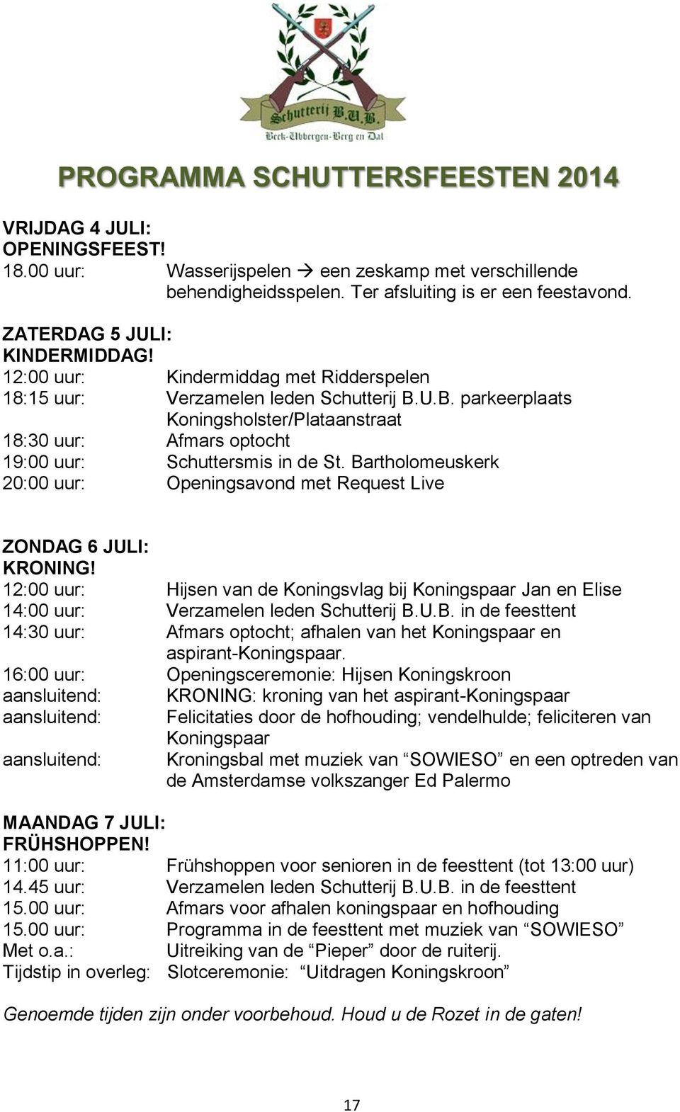 Bartholomeuskerk 20:00 uur: Openingsavond met Request Live ZONDAG 6 JULI: KRONING! 12:00 uur: Hijsen van de Koningsvlag bij Koningspaar Jan en Elise 14:00 uur: Verzamelen leden Schutterij B.U.B. in de feesttent 14:30 uur: Afmars optocht; afhalen van het Koningspaar en aspirant-koningspaar.