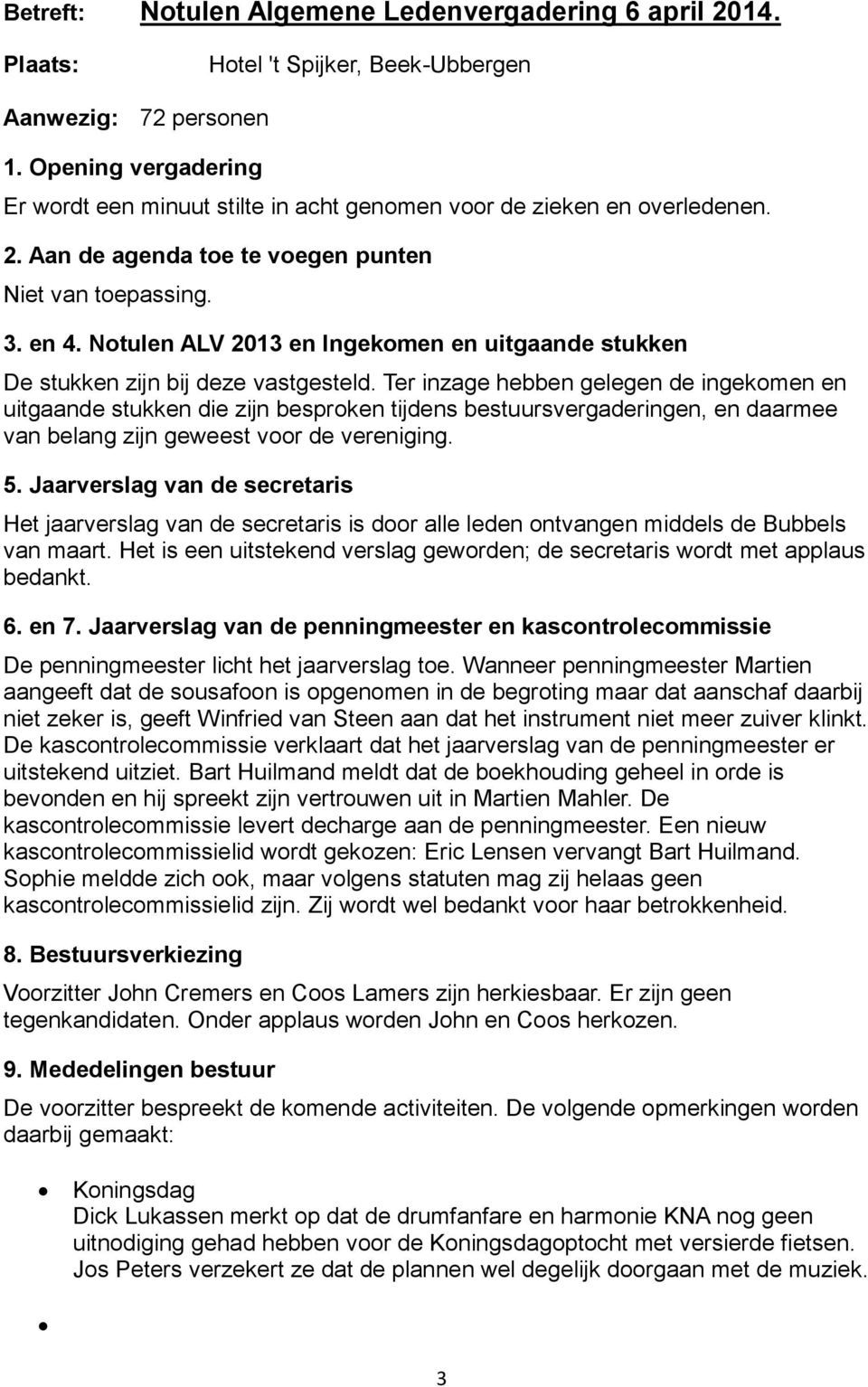 Notulen ALV 2013 en Ingekomen en uitgaande stukken De stukken zijn bij deze vastgesteld.