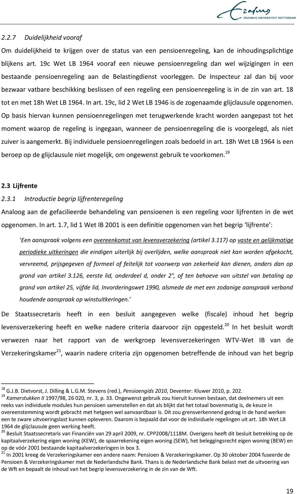 De Inspecteur zal dan bij voor bezwaar vatbare beschikking beslissen of een regeling een pensioenregeling is in de zin van art. 18 tot en met 18h Wet LB 1964. In art.