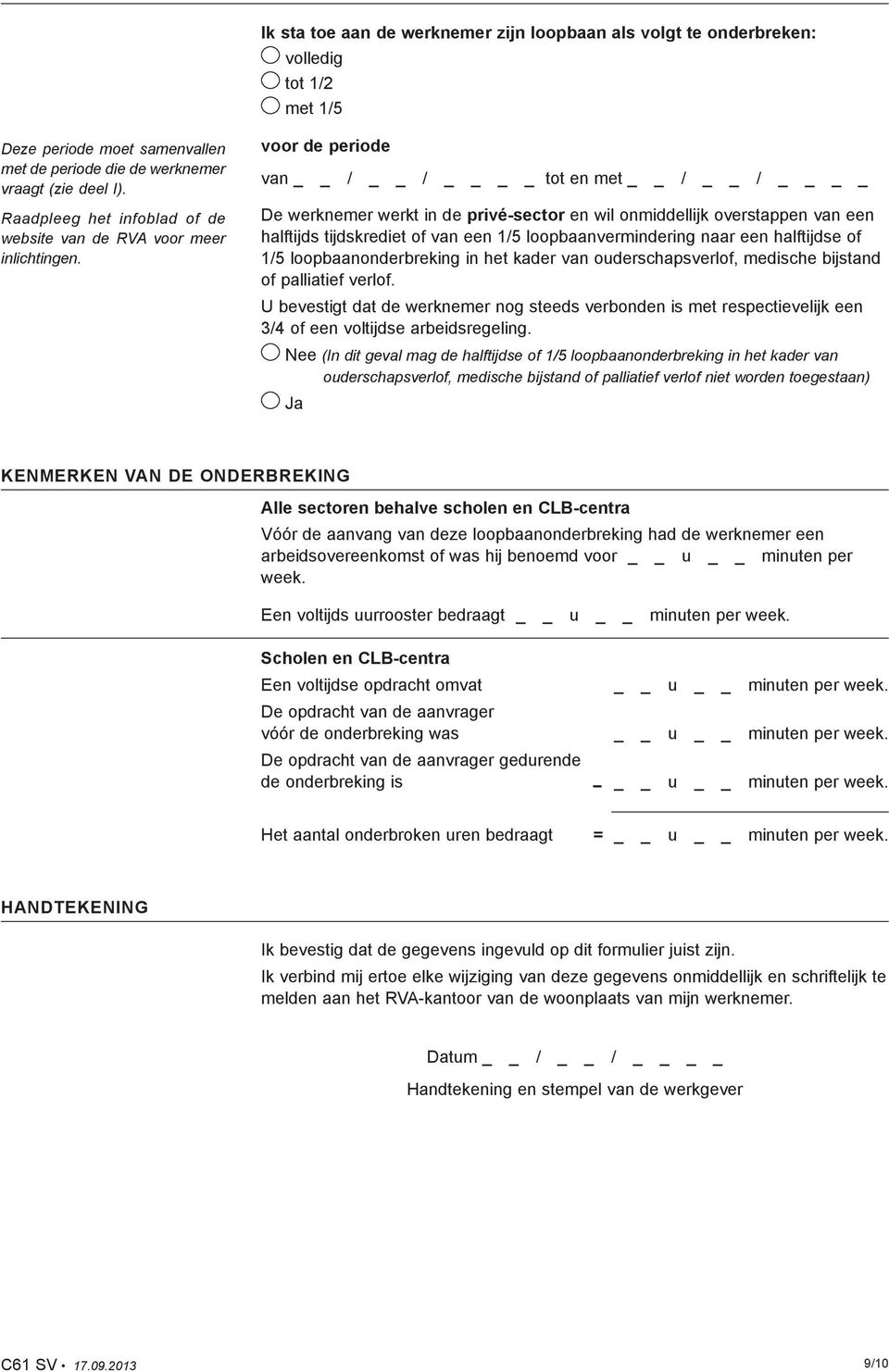 voor de periode van / / tot en met / / De werknemer werkt in de privé-sector en wil onmiddellijk overstappen van een halftijds tijdskrediet of van een 1/5 loopbaanvermindering naar een halftijdse of